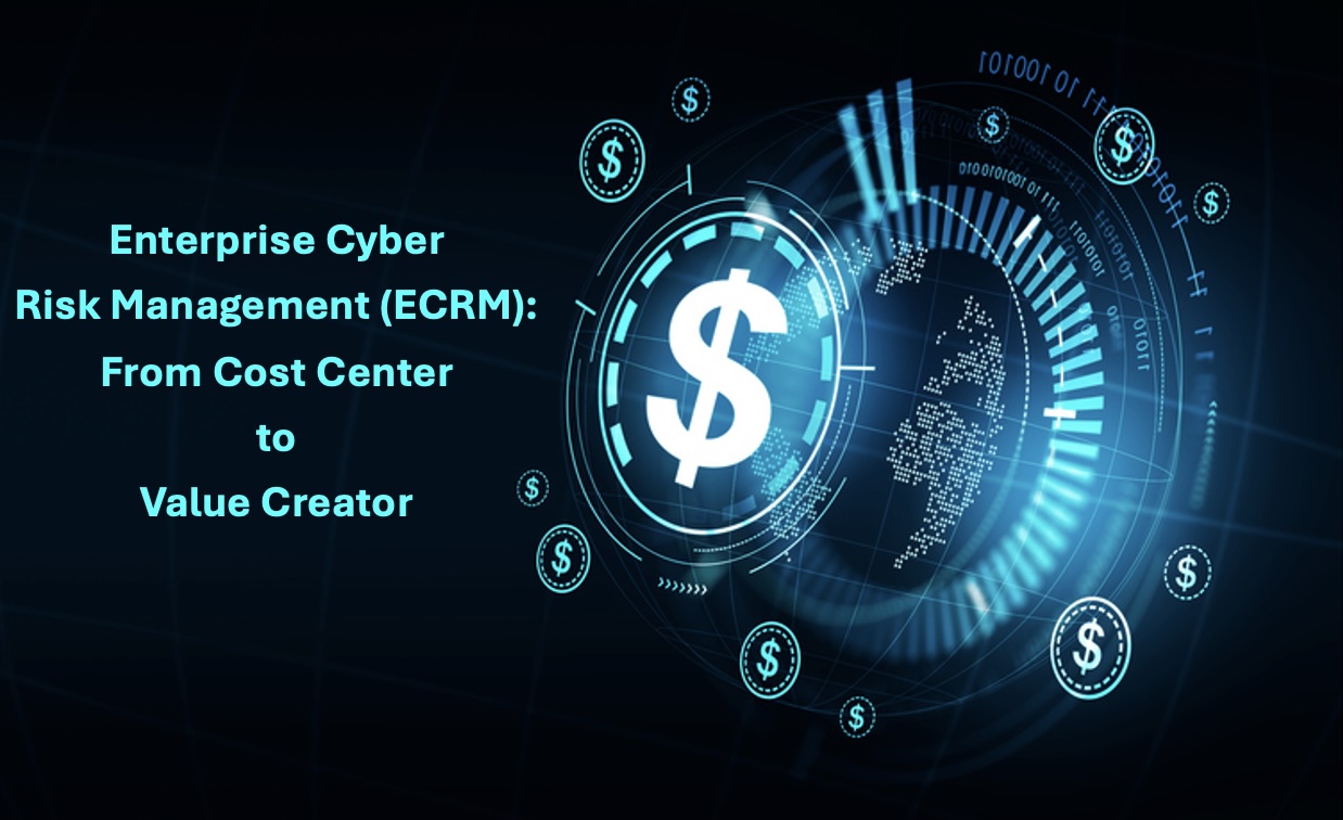 Enterprise Cyber Risk Management: From Cost Center to Value Creator
